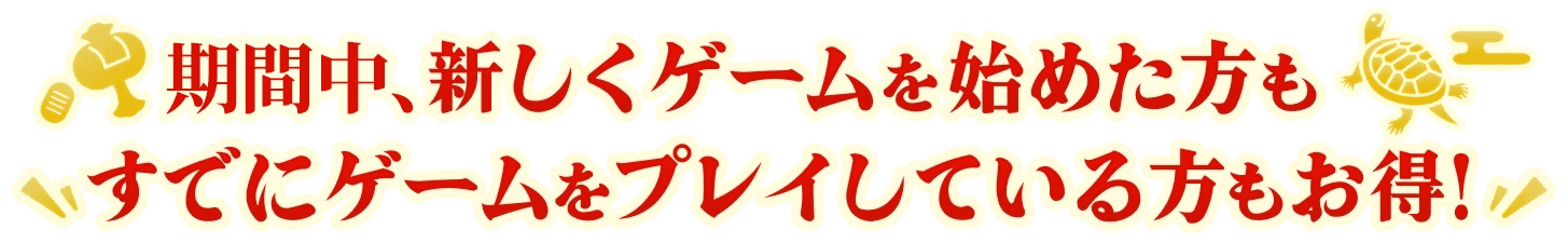 今、新しくゲームを始めた方も すでにゲームをプレイしている方もお得！